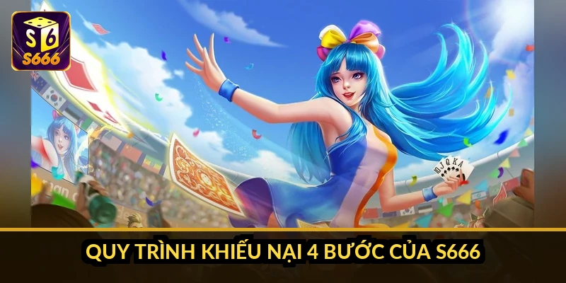 Quy trình khiếu nại 4 bước của S666